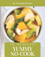 Ah! 123 Yummy No-Cook Recipes: Make Cooking at Home Easier with Yummy No-Cook Cookbook! B08JB63N2N Book Cover