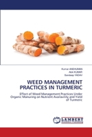 WEED MANAGEMENT PRACTICES IN TURMERIC: Effect of Weed Management Practices Under Organic Manuring on Nutrient Availavility and Yield of Turmeric 6203846864 Book Cover