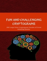 Fun and Challenging Cryptograms: 280 Large Print Cryptoquote Puzzles of Great Amazing Quotes B08DV8XB69 Book Cover