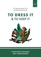 To Dress It & To Keep It: The Environmental Crisis and Biblical Restoration 1998711099 Book Cover
