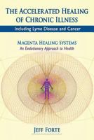 The Accelerated Healing of Chronic Illness: Including Lyme Disease and Cancer 1534611924 Book Cover