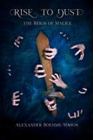 Rise to Dust : The Reign of Malice 1737651513 Book Cover
