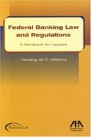 Federal Banking Law & Regulations: A Handbook for Lawyers 1590314735 Book Cover