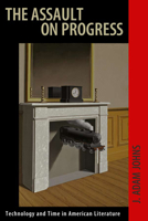 The Assault on Progress: Technology and Time in American Literature 0817316256 Book Cover