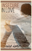 Insecure in Love: Overcome Insecurity, Jealousy, and Avoid Conflicts. Remove the Filters that Cloud Your vision of Romantic Love. Improve Your Relationship and Communication with Couple Therapy 1801324611 Book Cover