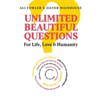 Unlimited Beautiful Questions: For Life, Love & Humanity 1504324870 Book Cover