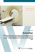 Autoalign: Methodology and Technology for the Alignment of Functional Magnetic Resonance Imaging Time Series - Image Registration: The case of Functional MRI 3639422708 Book Cover