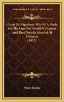 Christ Or Napoleon, Which? A Study For The Cure For World Militarism And The Church's Scandal Of Division 1104632756 Book Cover