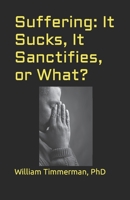 Suffering: It Sucks, It Sanctifies, or What? B0C4MTFPYL Book Cover