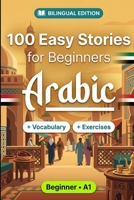 Arabic Short Stories for Beginners (A1): 100 Easy Stories: Learn Arabic Naturally with Bilingual Stories, English Translation, Everyday Vocabulary, Reading Comprehension Exercises, and Conversations B0HBRQXC62 Book Cover