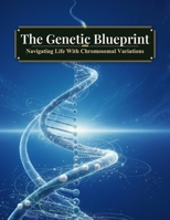 The Genetic Blueprint: Navigating Life With Chromosomal Variations B0HK7P5SMJ Book Cover