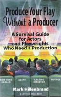 Produce Your Play Without a Producer: A Survival Guide for Actors and Playwrights Who Need a Production (Career Development Series) 1575252554 Book Cover