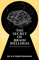 The Secret of Brain Wellness: Way Forward to a Healthy Life 1957456574 Book Cover
