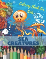 Sea Creatures Coloring Book For Kids: Ocean Animals Life Under The Sea For Toddlers And Older Kids B08D51CFWW Book Cover