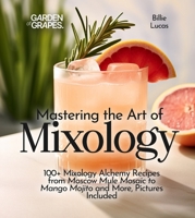 Mastering the Art of Mixology: 100+ Mixology Alchemy Recipes from Moscow Mule Mosaic to Mango Mojito andMore, Pictures Included (Cocktails Collection) B0FQ2HXF6D Book Cover