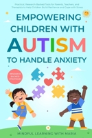 Empowering Children with Autism to Handle Anxiety: Practical, Research-Backed Tools for Parents, Teachers, and Therapists to Help Children Build Resilience and Cope with Stress B0FBCC4NHF Book Cover