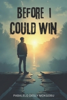 Before I Could Win: Failure is not the measure of success B0FP4Q7BB8 Book Cover