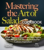 Mastering the Art of Salad Cookbook: Whisk, Toss, and Enjoy Every Bite! Explore 100+ Recipes with Pictures Included for Culinary Inspiration! (Salad Collection) B0FQ32545B Book Cover