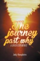 The Journey Past Why: A Lived Experience 1491835400 Book Cover