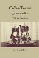 Coffee, Tea and Conversation: With the Sisterhood 1541130960 Book Cover