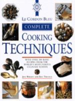 Le Cordon Bleu's Complete Cooking Techniques: the indispensable reference demonstrates over 700 illustrated techniques with 2,000 photos and 200 recipes