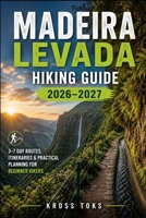 Madeira Levada Hiking Guide 2026–2027: 3–7 Day Routes, Itineraries & Practical Planning for Beginner Hikers B0GZ52QMW5 Book Cover