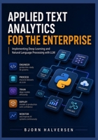 Applied Text Analytics for the Enterprise: Implementing Deep Learning and Natural Language Processing with LLM (The Enterprise Data Science Mastery Series) B0HH8VM7VQ Book Cover