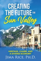 Creating the Future for Sun Valley: Heritage, Charm, and a Diverse Economy 0578960656 Book Cover