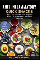 ANTI-INFLAMMATORY QUICK SNACKS: Fast, Tasty, and Healing Snack Recipes to Reduce Pain, Increase Energy, and Support Weight Loss B0FP9LFP2Q Book Cover