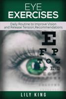 Eye Exercises: Daily Routine to Improve Vision and Release Tension, Recommendations ,Improving Vision Naturally, Daily Exercise In Order to Have Healthy ... Care, Eye Care Revolution, Eye Doctor, 1540627802 Book Cover