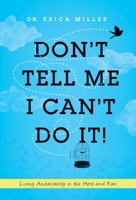 Don't Tell Me I Can't Do It!: Living Audaciously in the Here and Now 0578700204 Book Cover