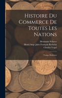 Histoire Du Commerce de Toutes Les Nations: Temps Modernes 1018400605 Book Cover