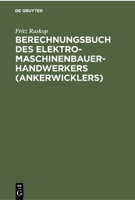 Berechnungsbuch Des Elektromaschinenbauer- Handwerkers (Ankerwicklers): Anleitung Und Tabellen F�r Die Berechnung Der Wickeldaten Bei Instandsetzungen, Neu-Und Umwicklungen Von Elektrischen Maschinen  B0000BMM8I Book Cover