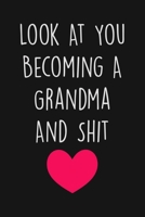 Look At You Becoming A Grandma And Shit: Funny Journal & Notepad For Taking Notes, A Notebook For future grandma, Gag Gift Idea New Grandma 1702111660 Book Cover