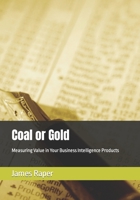 Coal or Gold: Measuring Value in Your Business Intelligence Products 1790386136 Book Cover