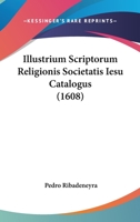 Illustrium Scriptorum Religionis Societatis Iesu Catalogus (1608) 1166043487 Book Cover