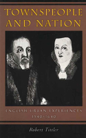 Townspeople and Nation: English Urban Experiences, C.1540-1640 0804738696 Book Cover