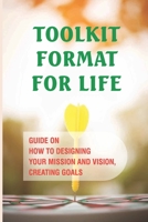 Toolkit Format For Life: Guide On How To Designing Your Mission And Vision, Creating Goals: Realizing Your Goals B099C5LQL8 Book Cover