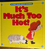 It's Much Too Hot!: A First Look at Science 0887057489 Book Cover