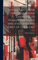 Social Statics or the Conditions Essential to Human Happiness Specified and the First of Them Dev 1019376805 Book Cover