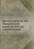 Special Report by the Massachusetts Board of Railroad Commissioners 5518749325 Book Cover