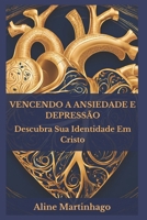 Vencendo a Ansiedade e Depressão: Descubra sua Identidade em Cristo (Portuguese Edition) B0DRSPF257 Book Cover