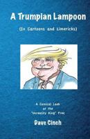 A Trumpian Lampoon: In Cartoons & Limericks 1719451818 Book Cover