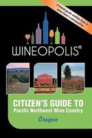 Citizen's Guide to Pacific Northwest Wine Country: Oregon (Wineopolis) 0982692218 Book Cover