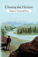 Chasing the Horizon: Alaska in Territorial Days 1439267251 Book Cover