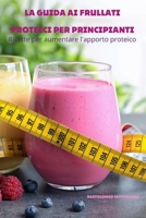 La Guida AI Frullati Proteici Per Principianti (Italian Edition) 1836876955 Book Cover