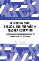 Restoring Soul, Passion, and Purpose in Teacher Education: Contesting the Instrumentalization of Curriculum and Pedagogy 0367522934 Book Cover