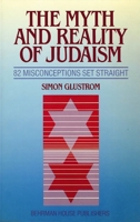 The Myth and Reality of Judaism: 82 Misconceptions Set Straight 0874414792 Book Cover