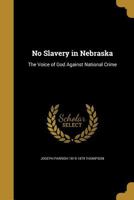 No Slavery in Nebraska: The Voice of God Against National Crime 1342093879 Book Cover