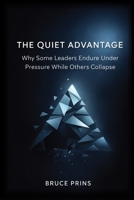 The Quiet Advantage: Why Some Leaders Endure Under Pressure While Others Collapse B0GMX4HNZ4 Book Cover